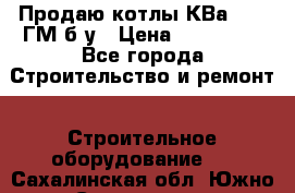 Продаю котлы КВа 1.74 ГМ б/у › Цена ­ 350 000 - Все города Строительство и ремонт » Строительное оборудование   . Сахалинская обл.,Южно-Сахалинск г.